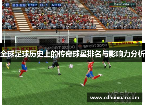 全球足球历史上的传奇球星排名与影响力分析