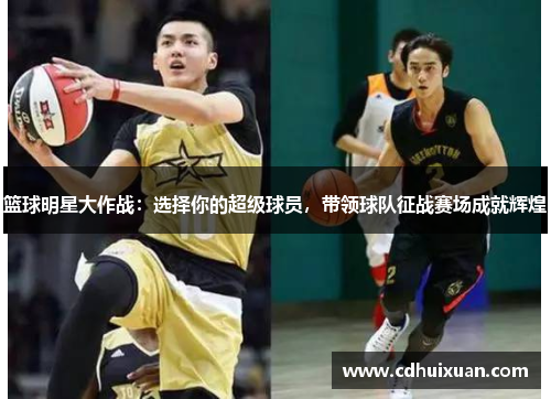 篮球明星大作战：选择你的超级球员，带领球队征战赛场成就辉煌