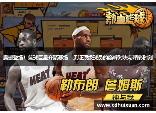 震撼登场！篮球巨星齐聚赛场，见证顶级球员的巅峰对决与精彩时刻